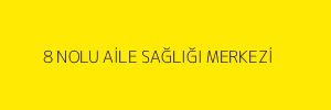 8 NOLU AİLE SAĞLIĞI MERKEZİ